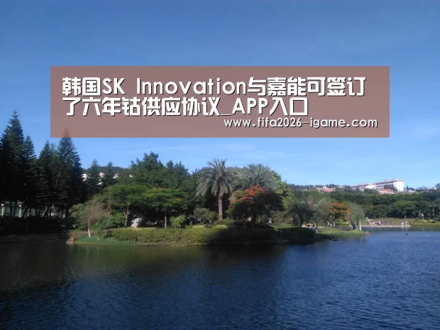 韩国SK Innovation与嘉能可签订了六年钴供应协议_APP入口(图1) APP入口