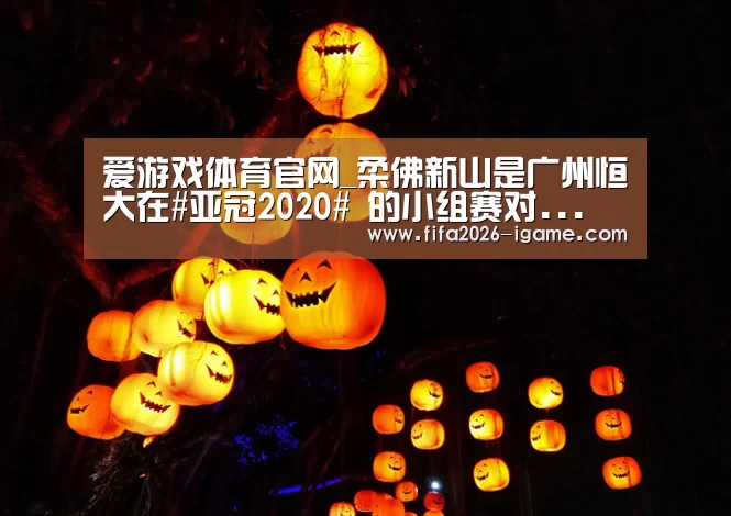 爱游戏体育官网_柔佛新山是广州恒大在#亚冠2020# 的小组赛对...(图1) 爱游戏体育官网